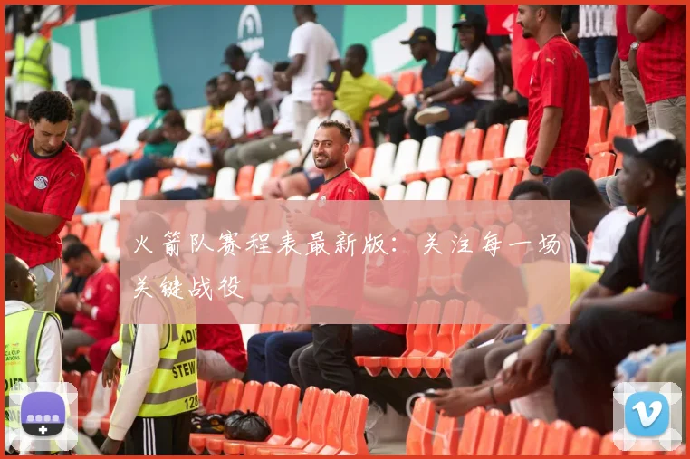 火箭队赛程表最新版：关注每一场关键战役