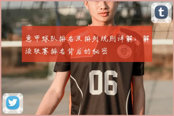意甲球队排名及排列规则详解,解读联赛排名背后的秘密