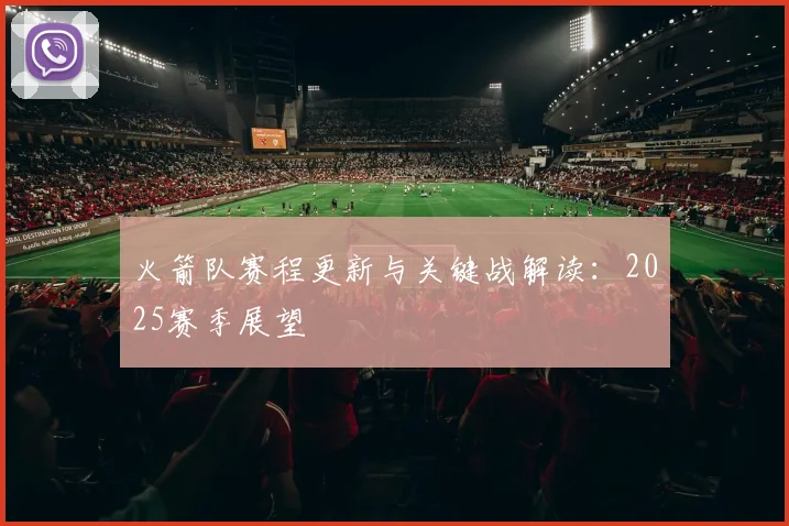 火箭队赛程更新与关键战解读：2025赛季展望