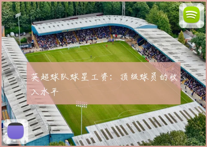 英超球队球星工资：顶级球员的收入水平
